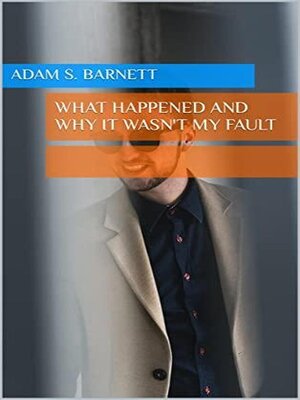 cover image of What Happened and Why It Wasn't My Fault